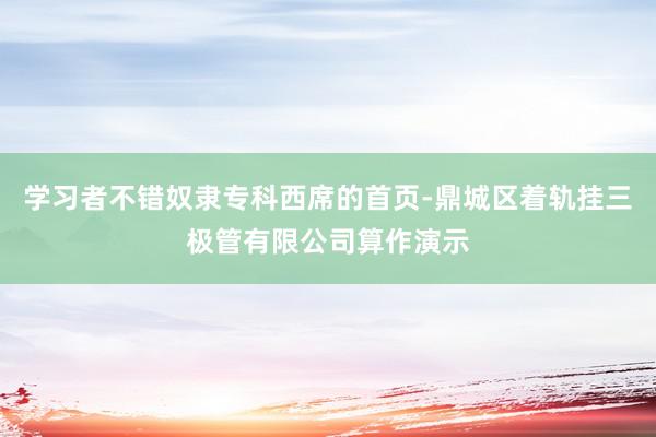 学习者不错奴隶专科西席的首页-鼎城区着轨挂三极管有限公司算作演示