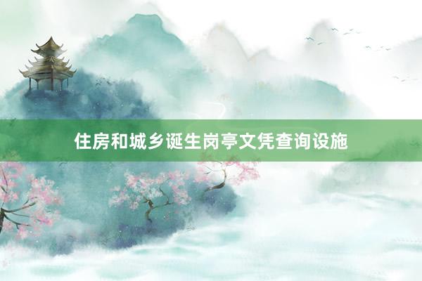 住房和城乡诞生岗亭文凭查询设施