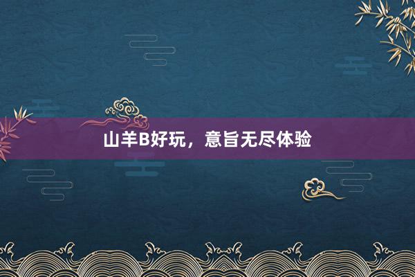 山羊B好玩，意旨无尽体验